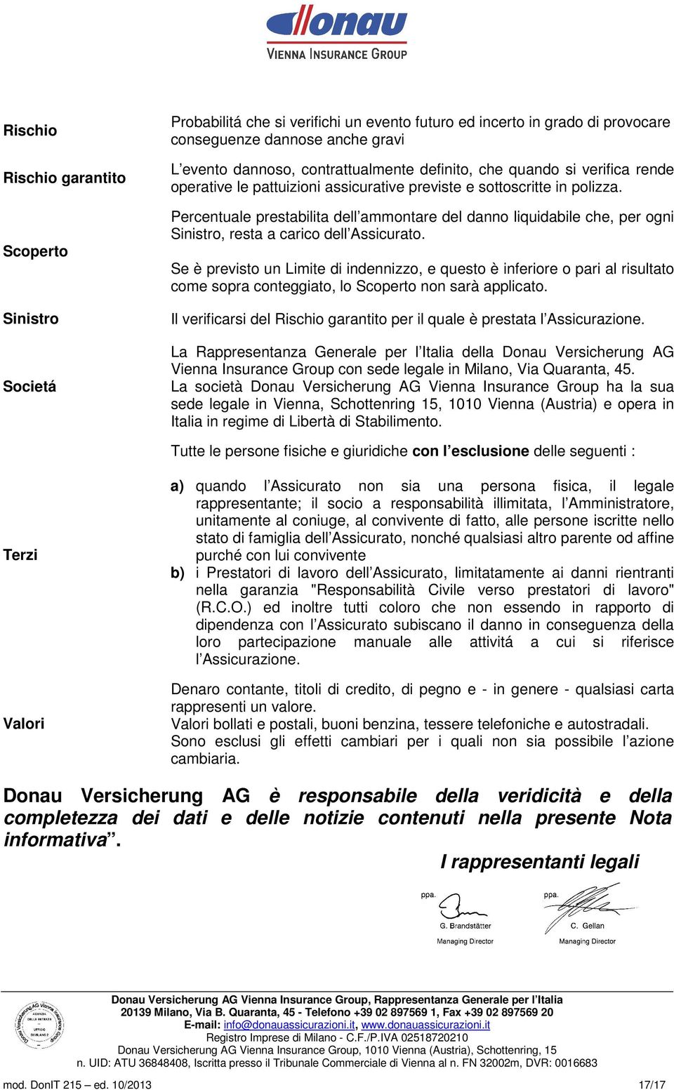 Percentuale prestabilita dell ammontare del danno liquidabile che, per ogni Sinistro, resta a carico dell Assicurato.