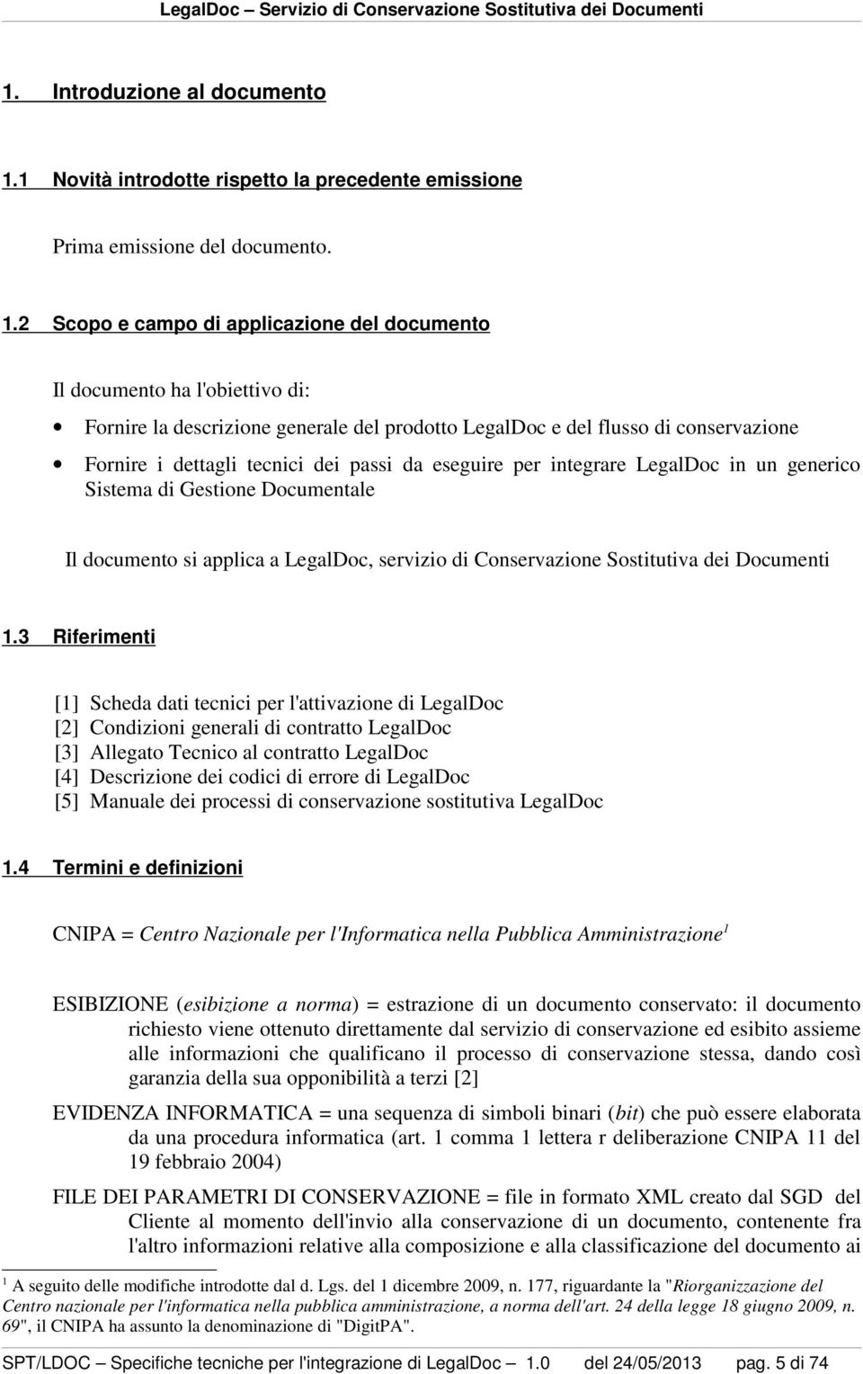 2 Scopo e campo di applicazione del documento Il documento ha l'obiettivo di: Fornire la descrizione generale del prodotto LegalDoc e del flusso di conservazione Fornire i dettagli tecnici dei passi