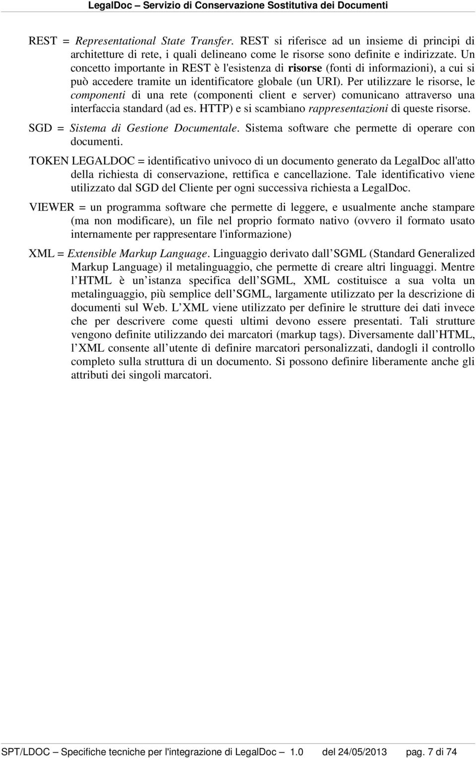 Per utilizzare le risorse, le componenti di una rete (componenti client e server) comunicano attraverso una interfaccia standard (ad es. HTTP) e si scambiano rappresentazioni di queste risorse.