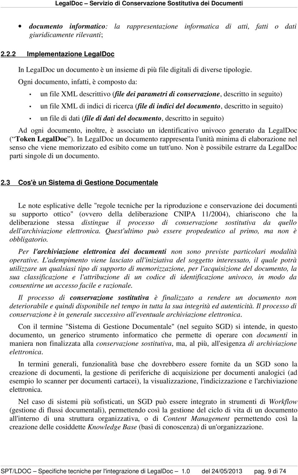 Ogni documento, infatti, è composto da: un file XML descrittivo (file dei parametri di conservazione, descritto in seguito) un file XML di indici di ricerca (file di indici del documento, descritto