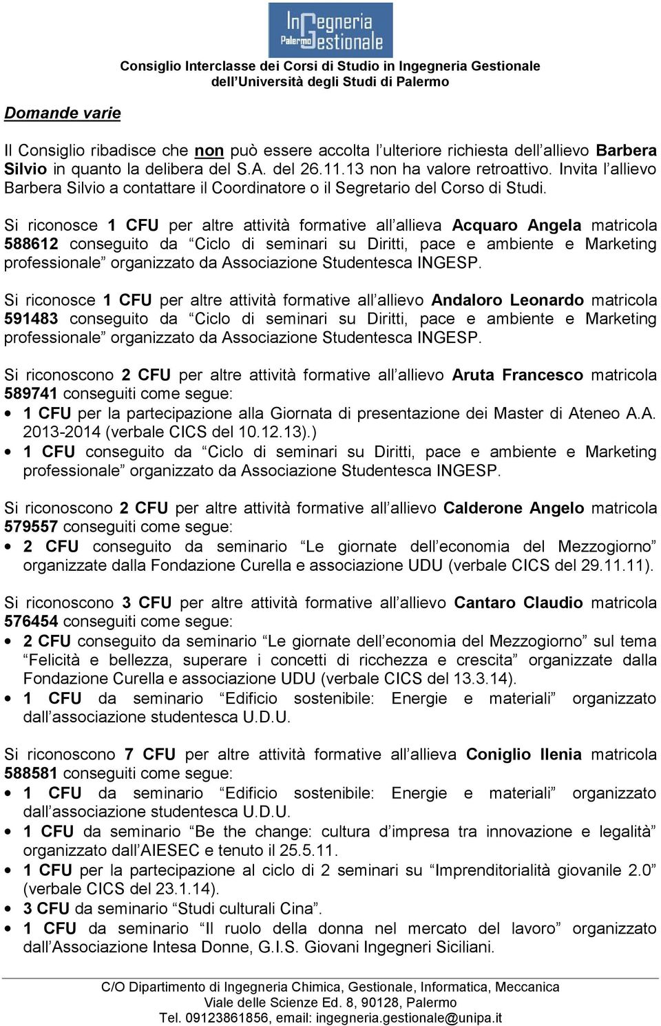 Si riconosce 1 CFU per altre attività formative all allieva Acquaro Angela matricola 58812 conseguito da Ciclo di seminari su Diritti, pace e ambiente e Marketing Si riconosce 1 CFU per altre