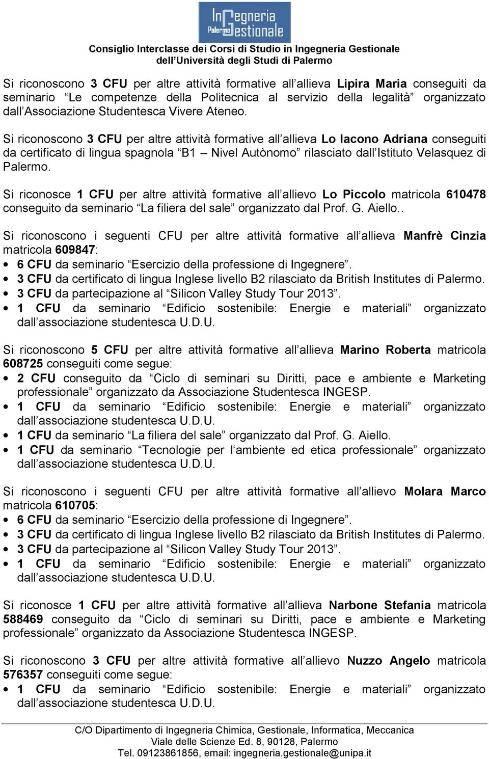 Si riconoscono 3 CFU per altre attività formative all allieva Lo Iacono Adriana conseguiti da certificato di lingua spagnola B1 Nivel Autònomo rilasciato dall Istituto Velasquez di Palermo.