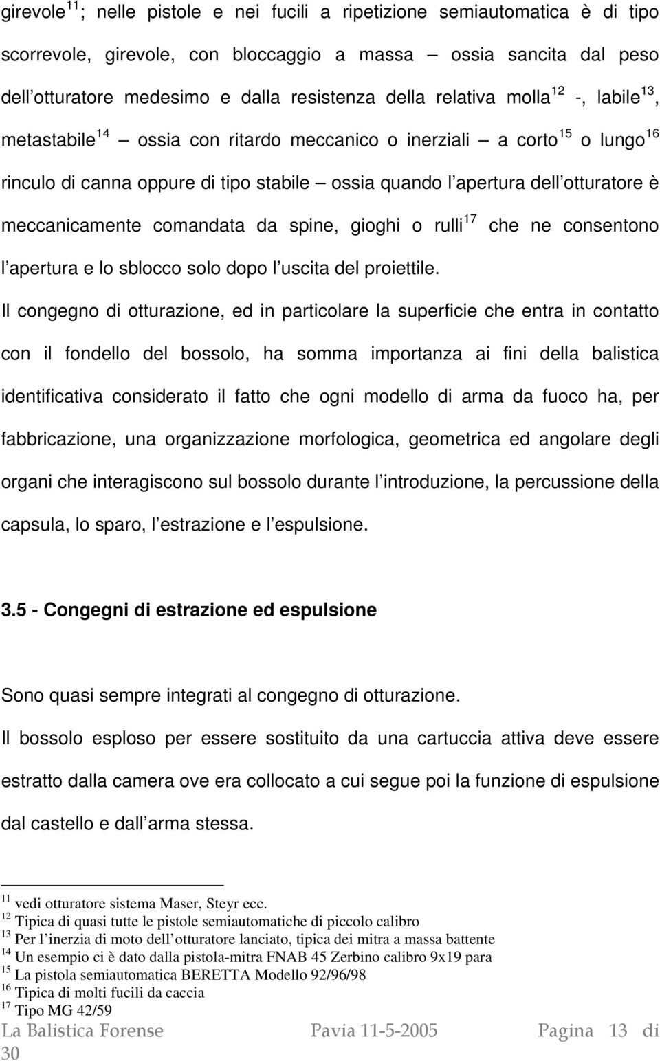 meccanicamente comandata da spine, gioghi o rulli 17 che ne consentono l apertura e lo sblocco solo dopo l uscita del proiettile.