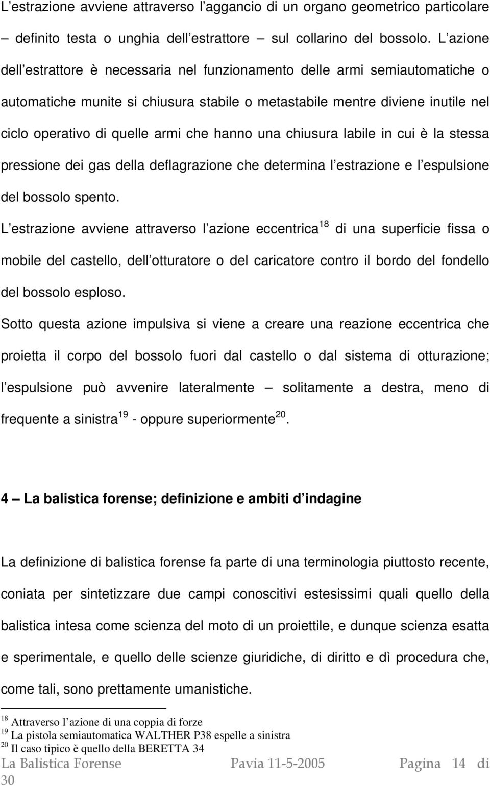 hanno una chiusura labile in cui è la stessa pressione dei gas della deflagrazione che determina l estrazione e l espulsione del bossolo spento.