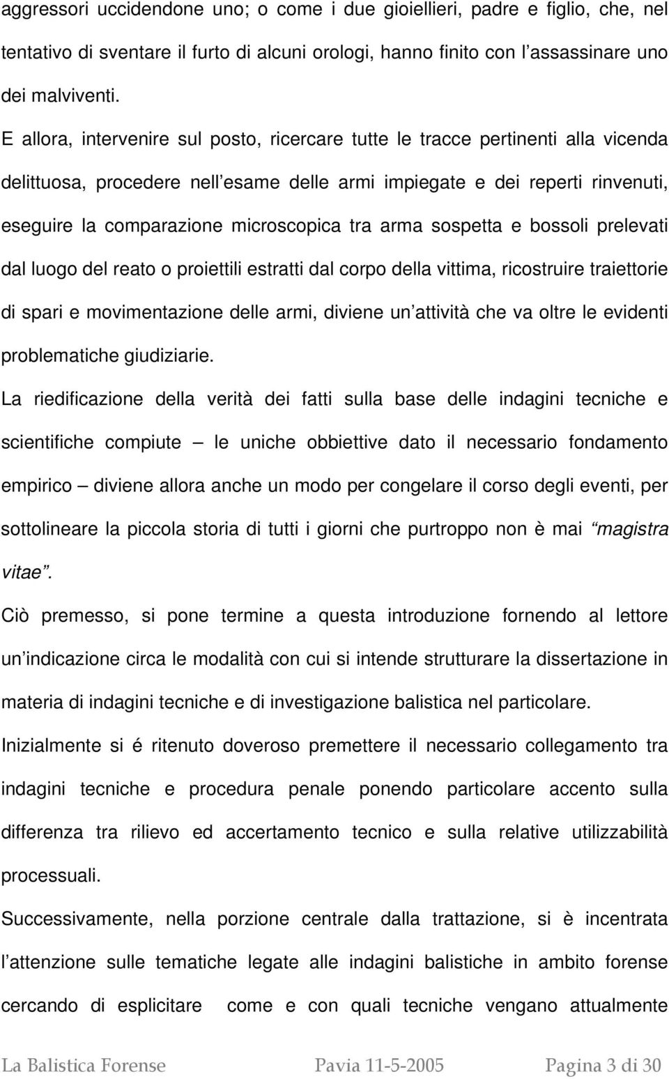 tra arma sospetta e bossoli prelevati dal luogo del reato o proiettili estratti dal corpo della vittima, ricostruire traiettorie di spari e movimentazione delle armi, diviene un attività che va oltre