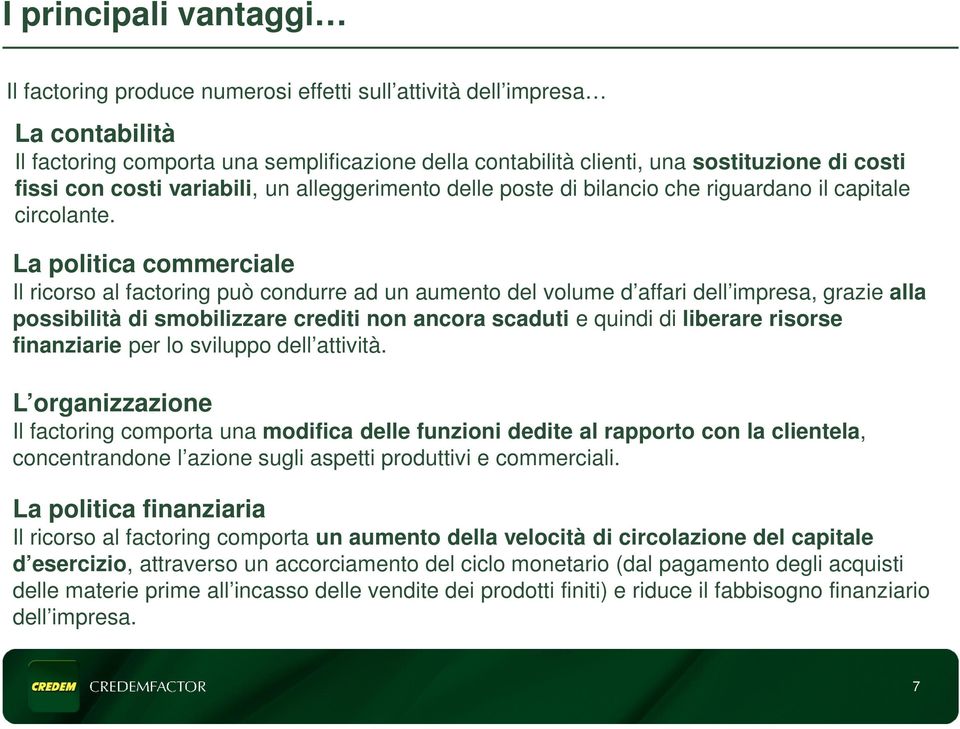 La politica commerciale Il ricorso al factoring può condurre ad un aumento del volume d affari dell impresa, grazie alla possibilità di smobilizzare crediti non ancora scaduti e quindi di liberare