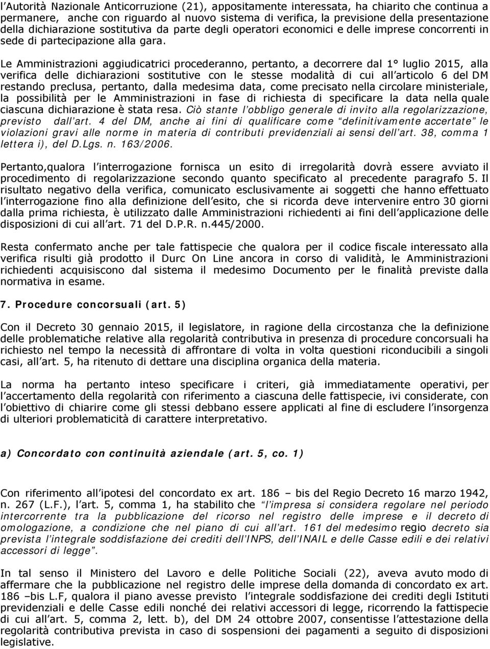 Le Amministrazioni aggiudicatrici procederanno, pertanto, a decorrere dal 1 luglio 2015, alla verifica delle dichiarazioni sostitutive con le stesse modalità di cui all articolo 6 del DM restando