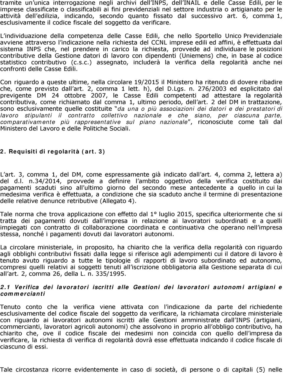 L individuazione della competenza delle Casse Edili, che nello Sportello Unico Previdenziale avviene attraverso l indicazione nella richiesta del CCNL imprese edili ed affini, è effettuata dal