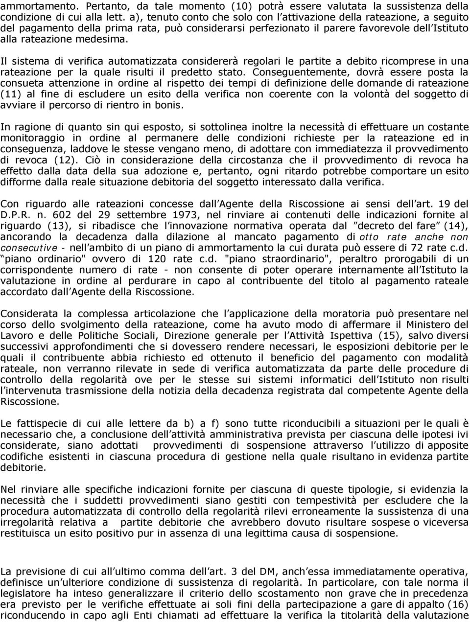 Il sistema di verifica automatizzata considererà regolari le partite a debito ricomprese in una rateazione per la quale risulti il predetto stato.