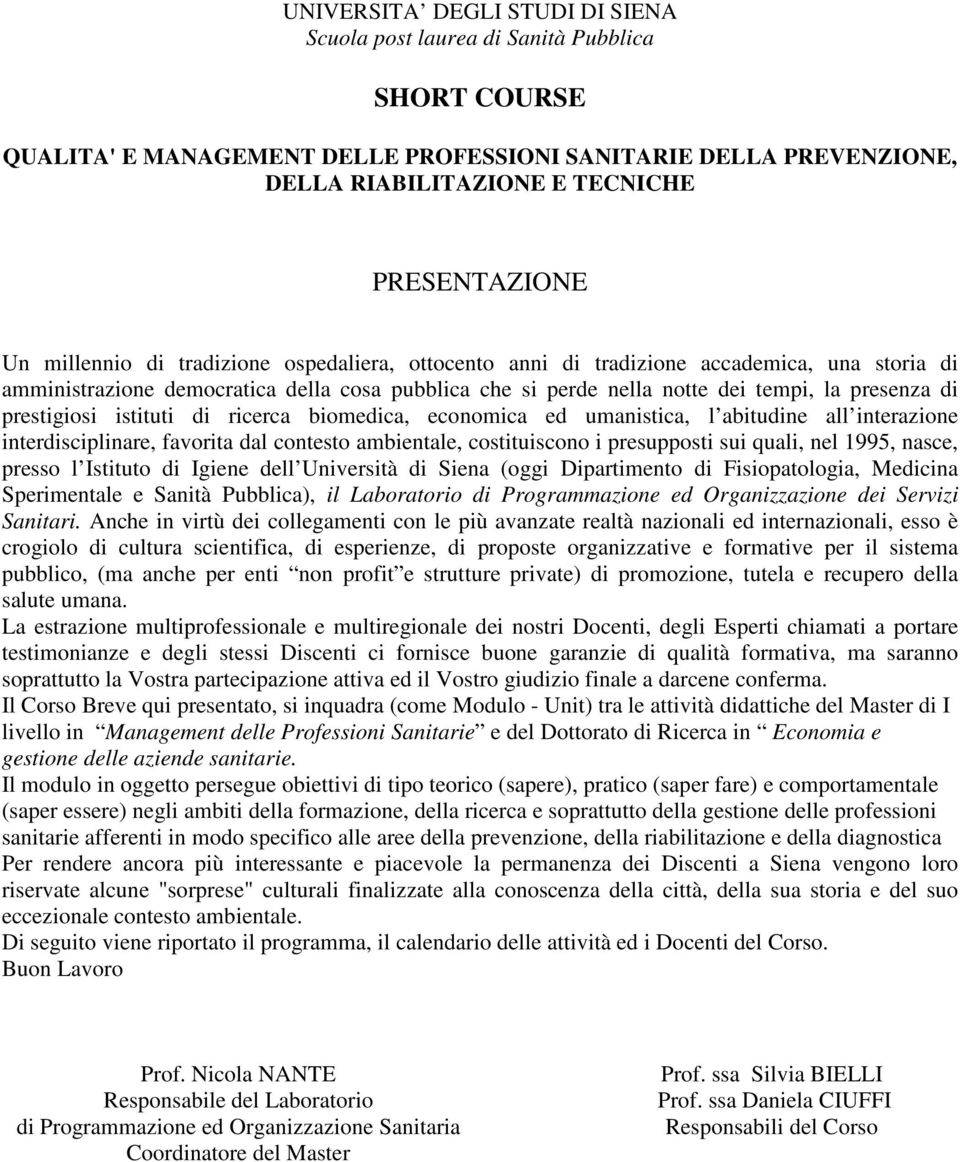 prestigiosi istituti di ricerca biomedica, economica ed umanistica, l abitudine all interazione interdisciplinare, favorita dal contesto ambientale, costituiscono i presupposti sui quali, nel 1995,