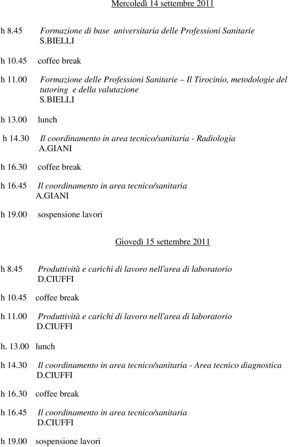 GIANI coffee break Il coordinamento in area tecnico/sanitaria A.GIANI sospensione lavori Giovedì 15 settembre 2011 h 8.45 Produttività e carichi di lavoro nell'area di laboratorio D.CIUFFI h 10.