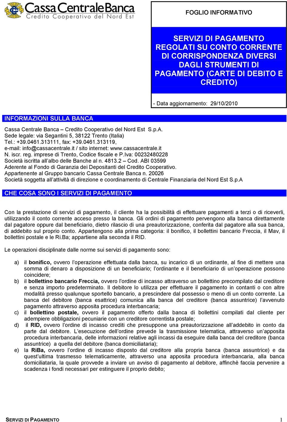 it / sito internet: www.cassacentrale.it N. iscr. reg. imprese di Trento, Codice fiscale e P.Iva: 00232480228 Società iscritta all albo delle Banche al n. 4813.2 Cod.