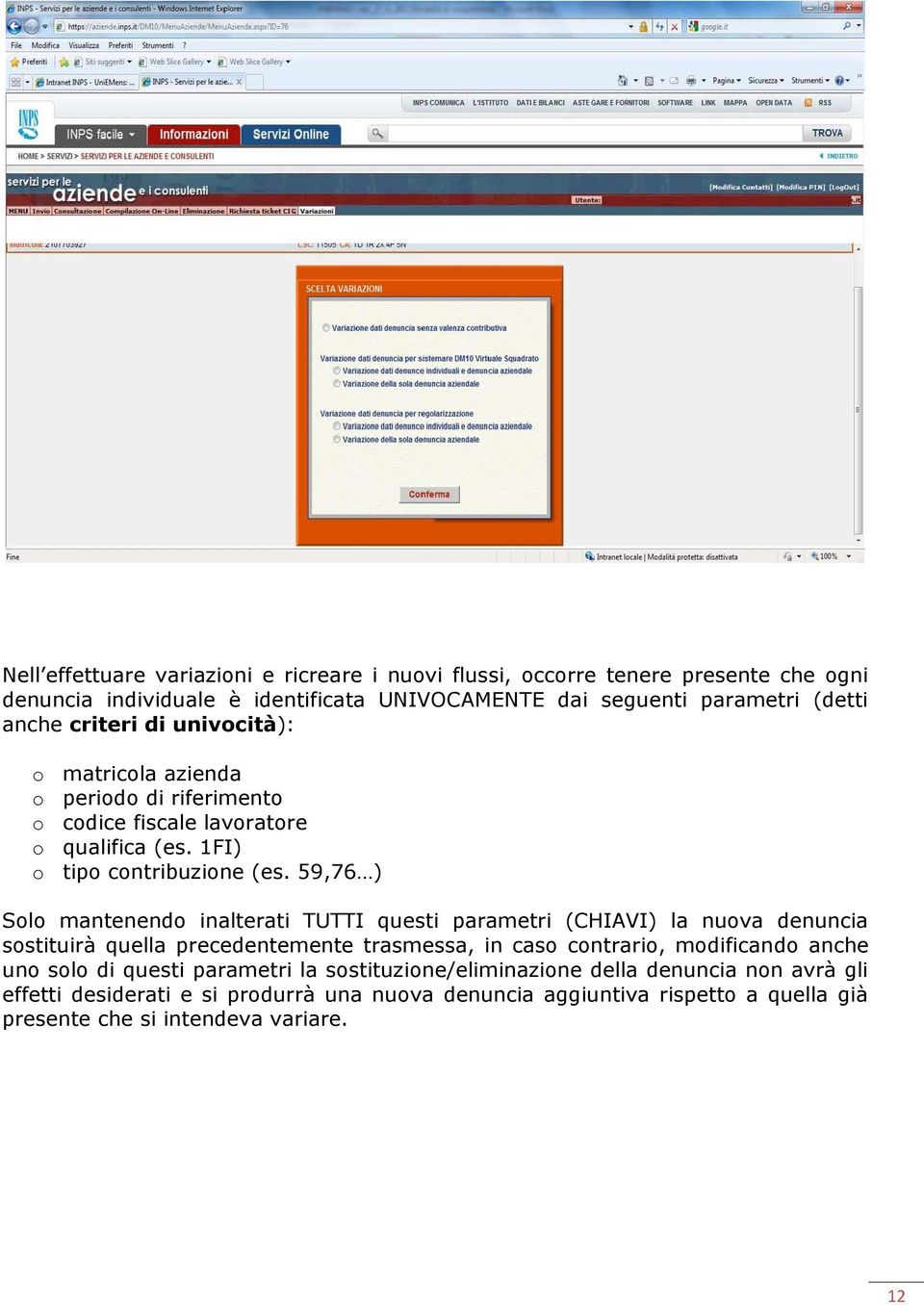 59,76 ) Solo mantenendo inalterati TUTTI questi parametri (CHIAVI) la nuova denuncia sostituirà quella precedentemente trasmessa, in caso contrario, modificando anche uno