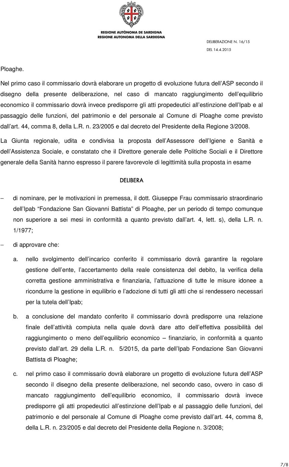 il commissario dovrà invece predisporre gli atti propedeutici all estinzione dell Ipab e al passaggio delle funzioni, del patrimonio e del personale al Comune di Ploaghe come previsto dall art.