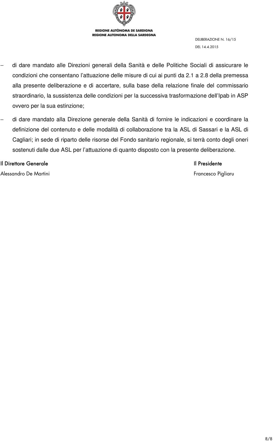 Ipab in ASP ovvero per la sua estinzione; di dare mandato alla Direzione generale della Sanità di fornire le indicazioni e coordinare la definizione del contenuto e delle modalità di collaborazione