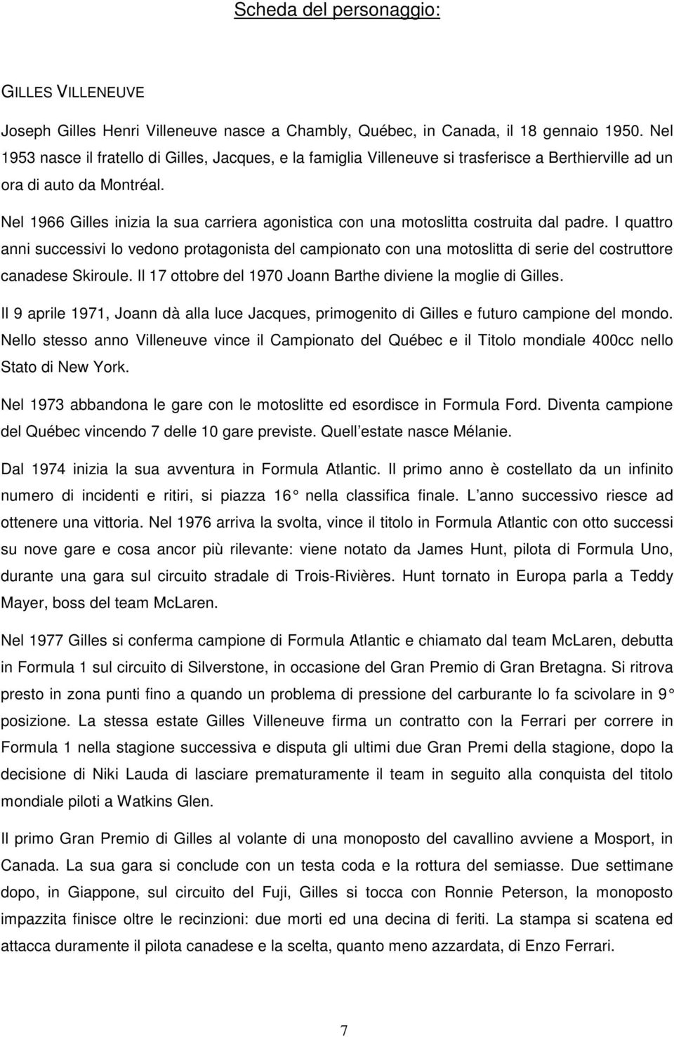 Nel 1966 Gilles inizia la sua carriera agonistica con una motoslitta costruita dal padre.