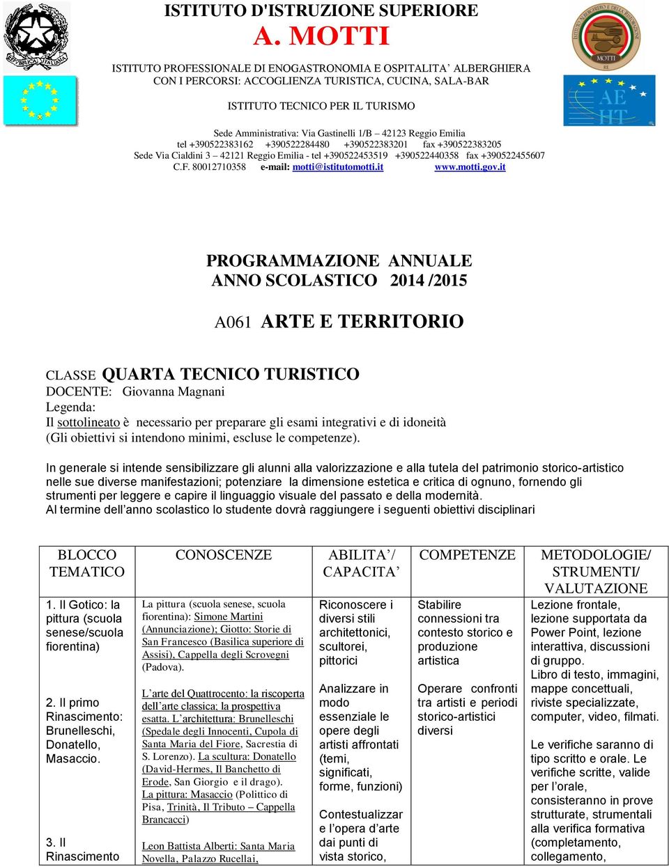 42123 Reggio Emilia tel +390522383162 +390522284480 +390522383201 fax +390522383205 Sede Via Cialdini 3 42121 Reggio Emilia - tel +390522453519 +390522440358 fax +390522455607 C.F.