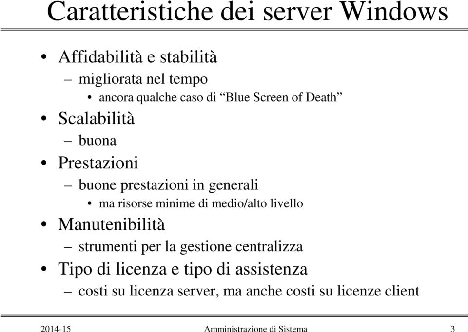 minime di medio/alto livello Manutenibilità strumenti per la gestione centralizza Tipo di licenza e