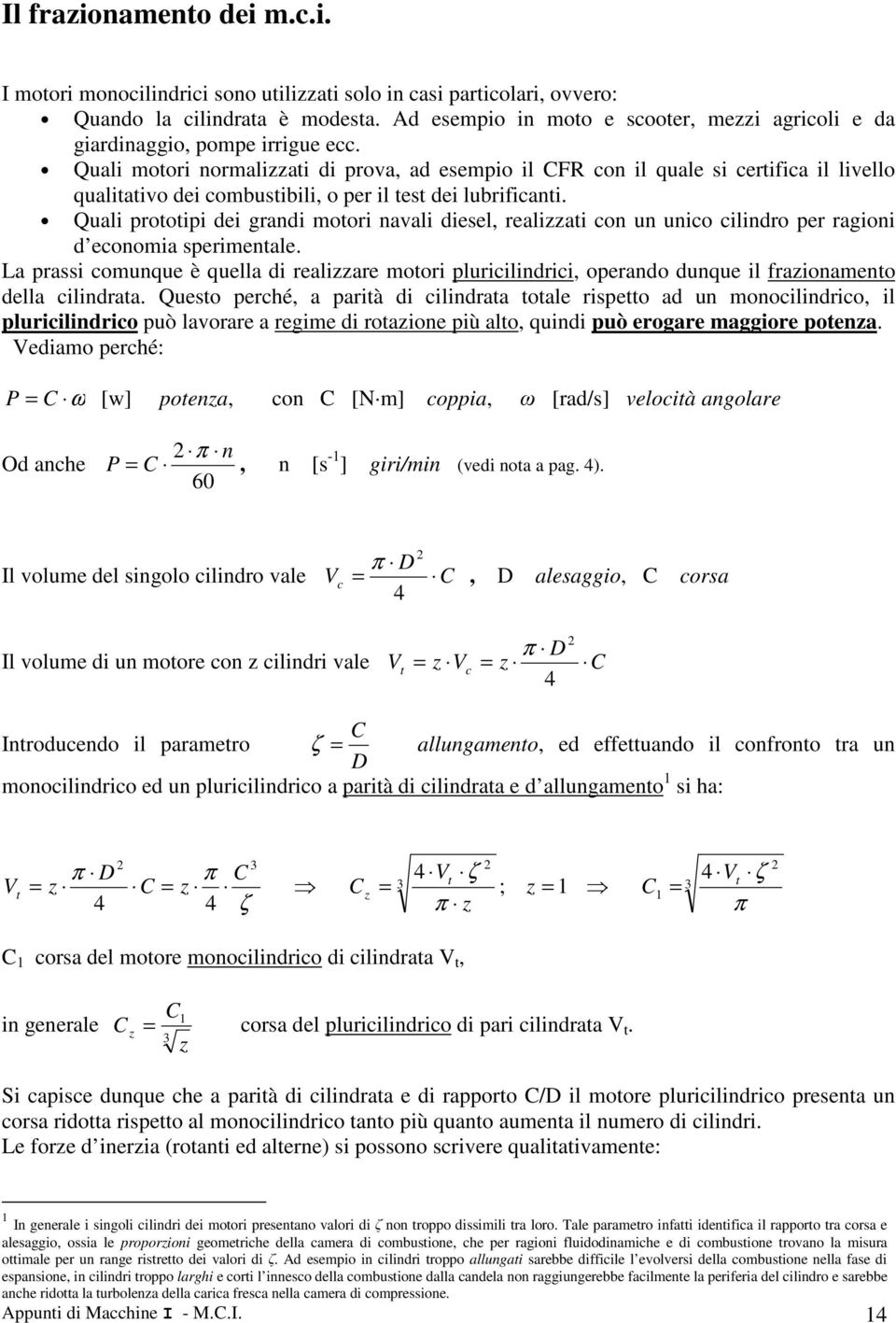 Quali motori normalizzati di roa, ad esemio il CFR con il quale si certifica il liello qualitatio dei combustibili, o er il test dei lubrificanti.