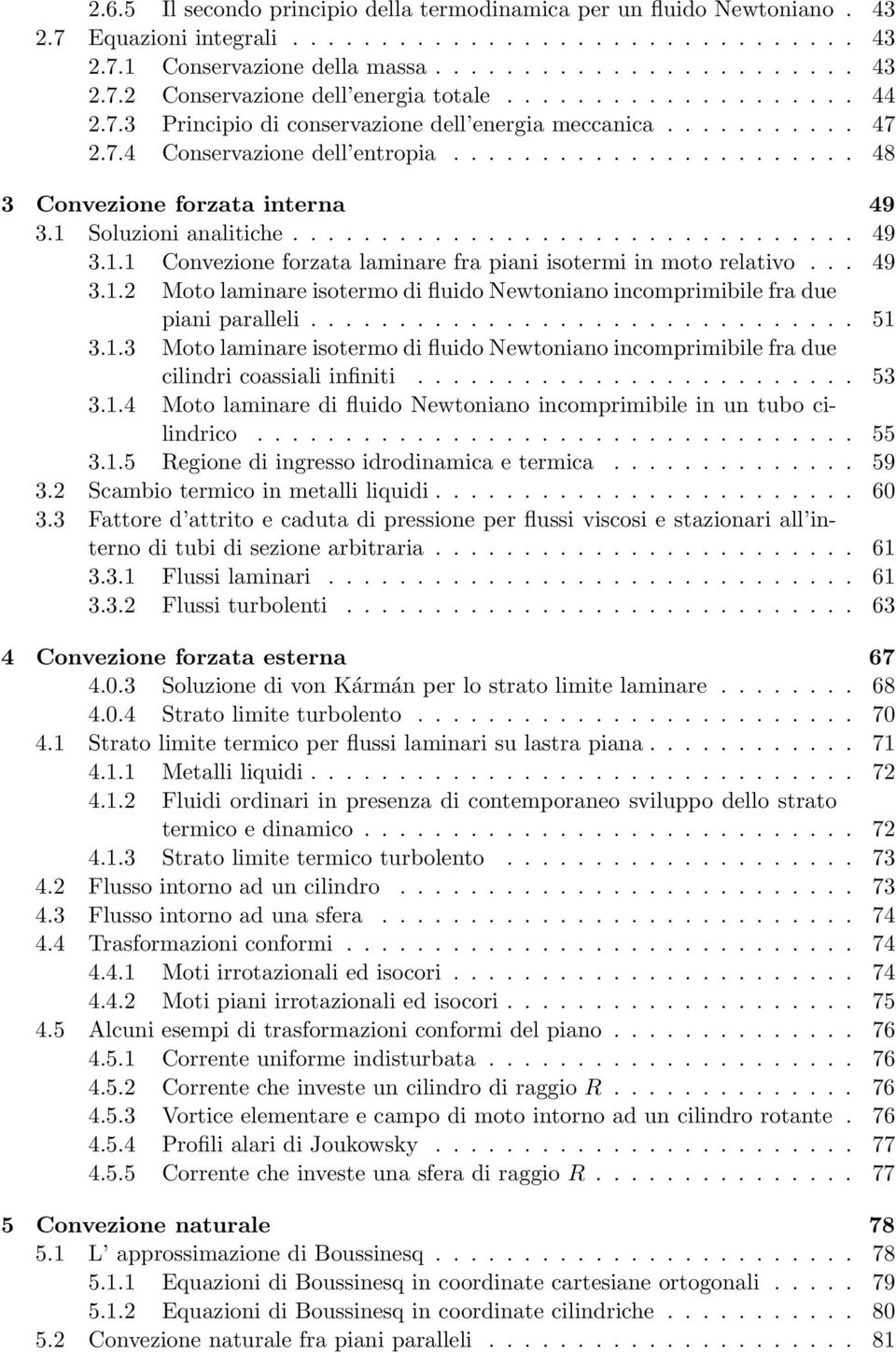 1 Soluzioni analitiche................................ 49 3.1.1 Convezione forzata laminare fra piani isotermi in moto relativo... 49 3.1.2 Moto laminare isotermo di fluido Newtoniano incomprimibile fra due piani paralleli.