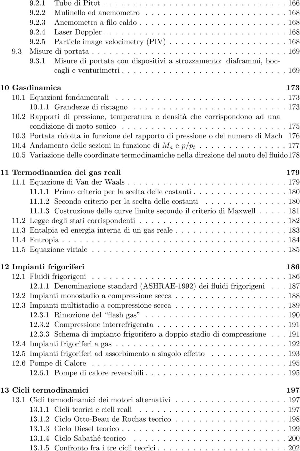 ........................... 169 10 Gasdinamica 173 10.1 Equazioni fondamentali............................. 173 10.1.1 Grandezze di ristagno.......................... 173 10.2 Rapporti di pressione, temperatura e densità che corrispondono ad una condizione di moto sonico.