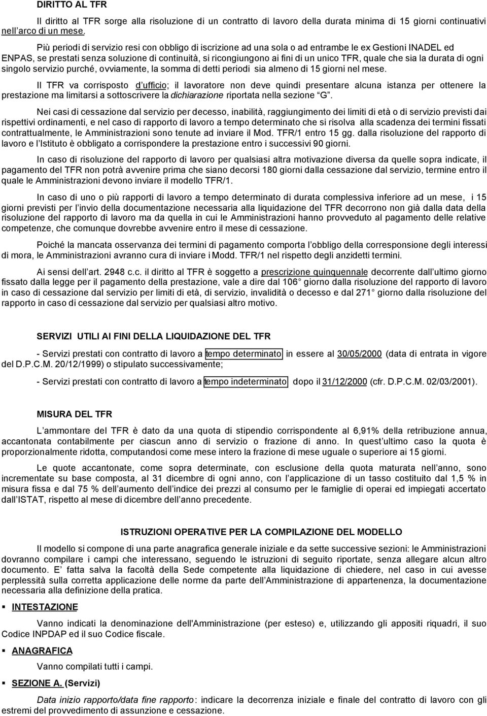 si l durt di ogni singolo servizio purché, ovvimente, l somm di detti periodi si lmeno di 15 giorni nel mese.