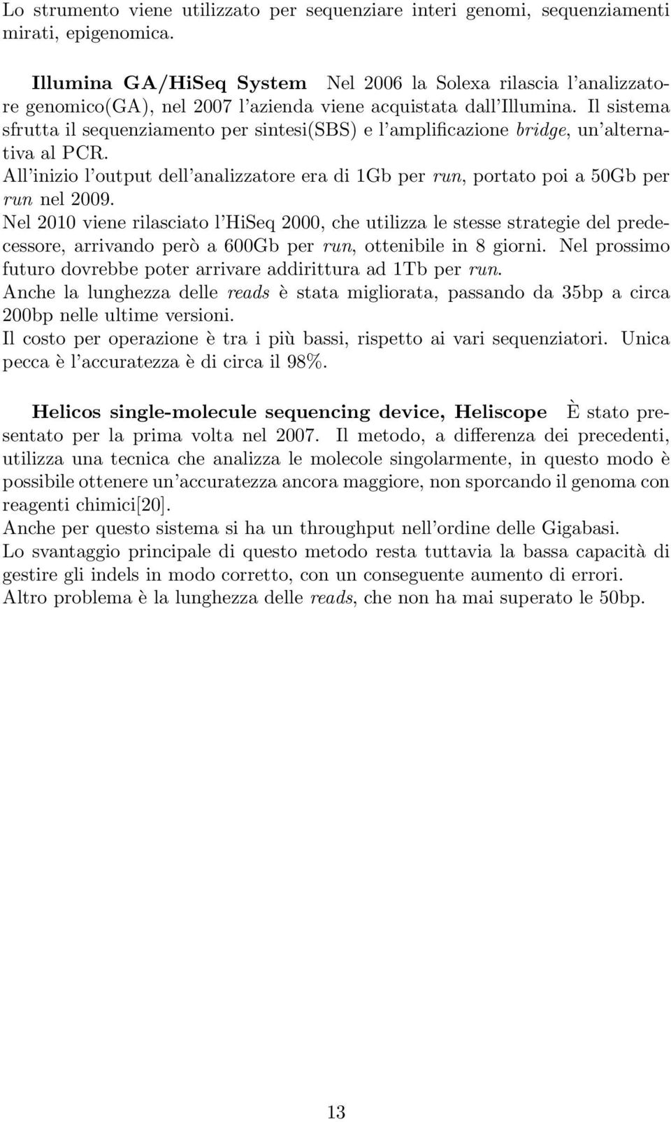 Il sistema sfrutta il sequenziamento per sintesi(sbs) e l amplificazione bridge, un alternativa al PCR. All inizio l output dell analizzatore era di 1Gb per run, portato poi a 50Gb per run nel 2009.