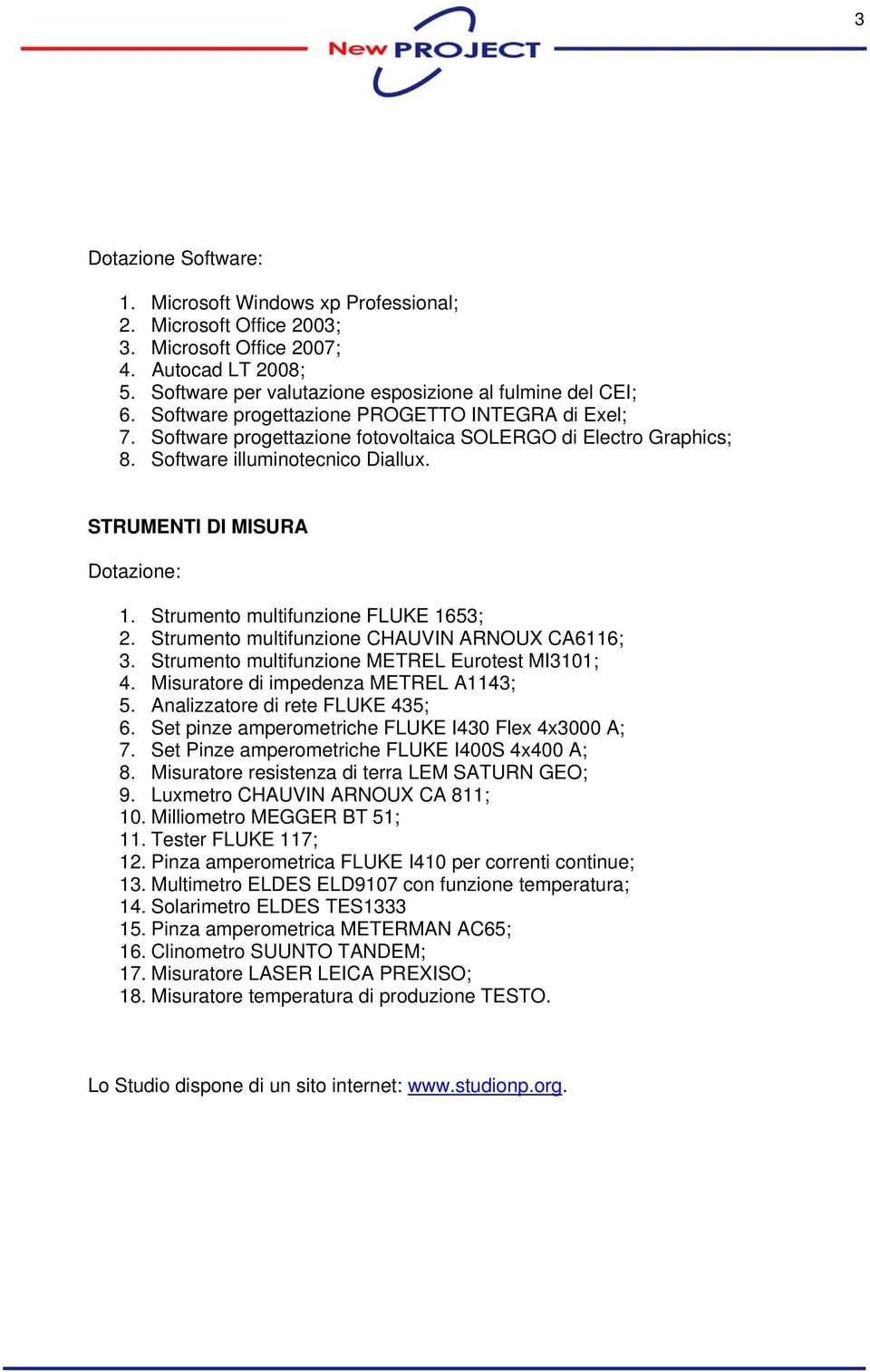 Strumento multifunzione FLUKE 1653; 2. Strumento multifunzione CHAUVIN ARNOUX CA6116; 3. Strumento multifunzione METREL Eurotest MI3101; 4. Misuratore di impedenza METREL A1143; 5.