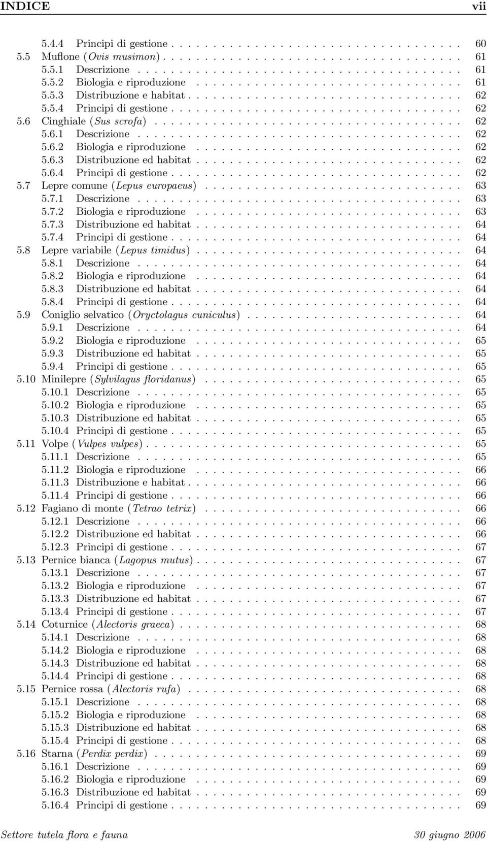 ...................................... 62 5.6.2 Biologia e riproduzione................................ 62 5.6.3 Distribuzione ed habitat................................ 62 5.6.4 Principi di gestione.