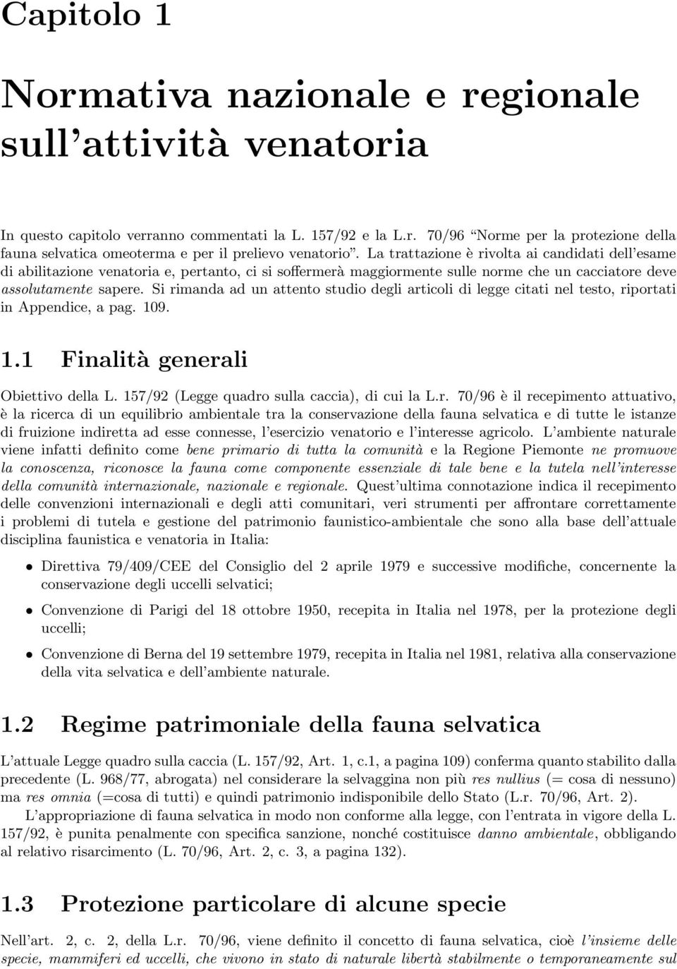 Si rimanda ad un attento studio degli articoli di legge citati nel testo, riportati in Appendice, a pag. 109. 1.1 Finalità generali Obiettivo della L. 157/92 (Legge quadro sulla caccia), di cui la L.