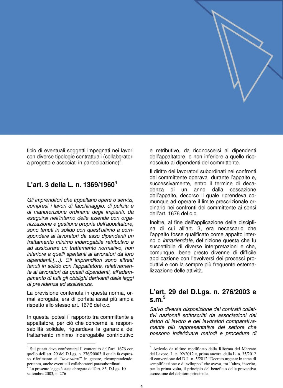 1369/1960 4 Gli imprenditori che appaltano opere o servizi, compresi i lavori di facchinaggio, di pulizia e di manutenzione ordinaria degli impianti, da eseguirsi nell'interno delle aziende con