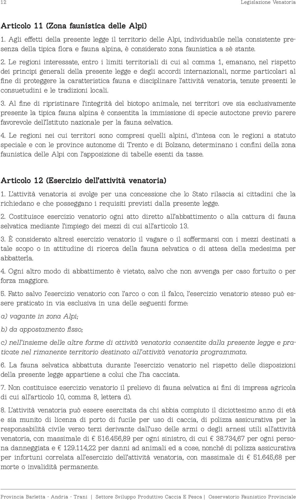 Le regioni interessate, entro i limiti territoriali di cui al comma 1, emanano, nel rispetto dei principi generali della presente legge e degli accordi internazionali, norme particolari al fine di