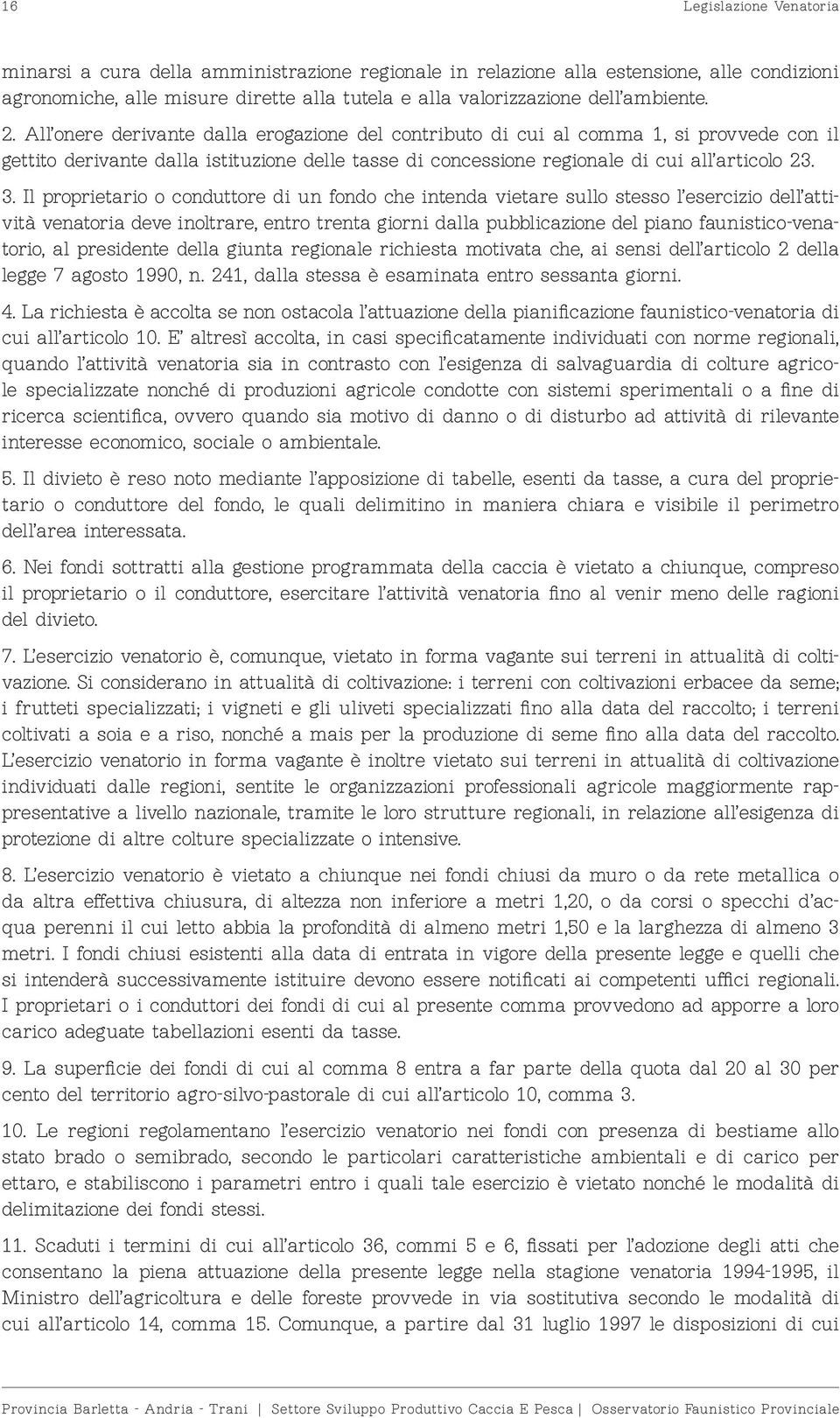 Il proprietario o conduttore di un fondo che intenda vietare sullo stesso l esercizio dell attività venatoria deve inoltrare, entro trenta giorni dalla pubblicazione del piano faunistico-venatorio,