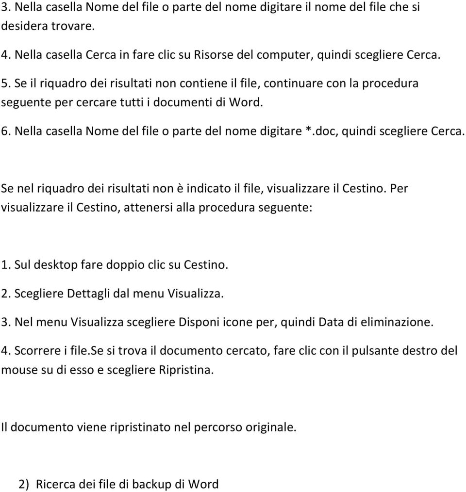 doc, quindi scegliere Cerca. Se nel riquadro dei risultati non è indicato il file, visualizzare il Cestino. Per visualizzare il Cestino, attenersi alla procedura seguente: 1.