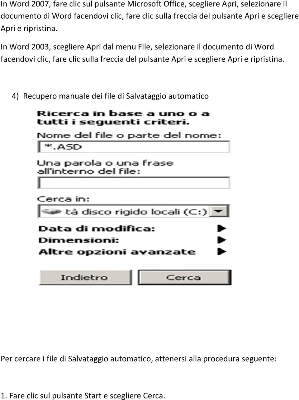 In Word 2003, scegliere Apri dal menu File, selezionare il documento di Word facendovi clic, fare clic sulla  4) Recupero manuale dei