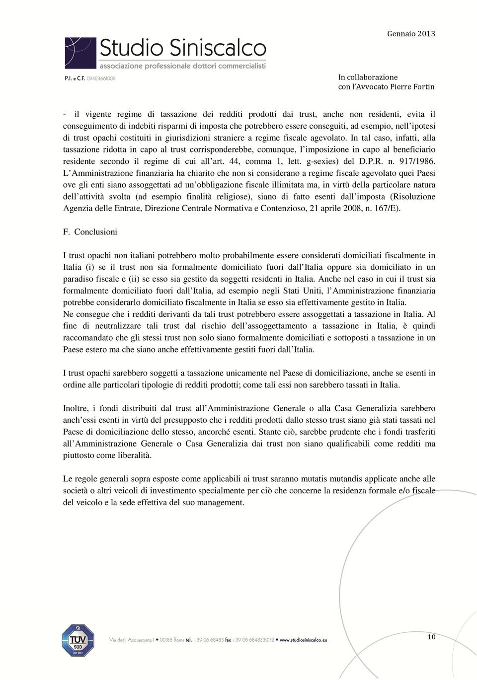 In tal caso, infatti, alla tassazione ridotta in capo al trust corrisponderebbe, comunque, l imposizione in capo al beneficiario residente secondo il regime di cui all art. 44, comma 1, lett.