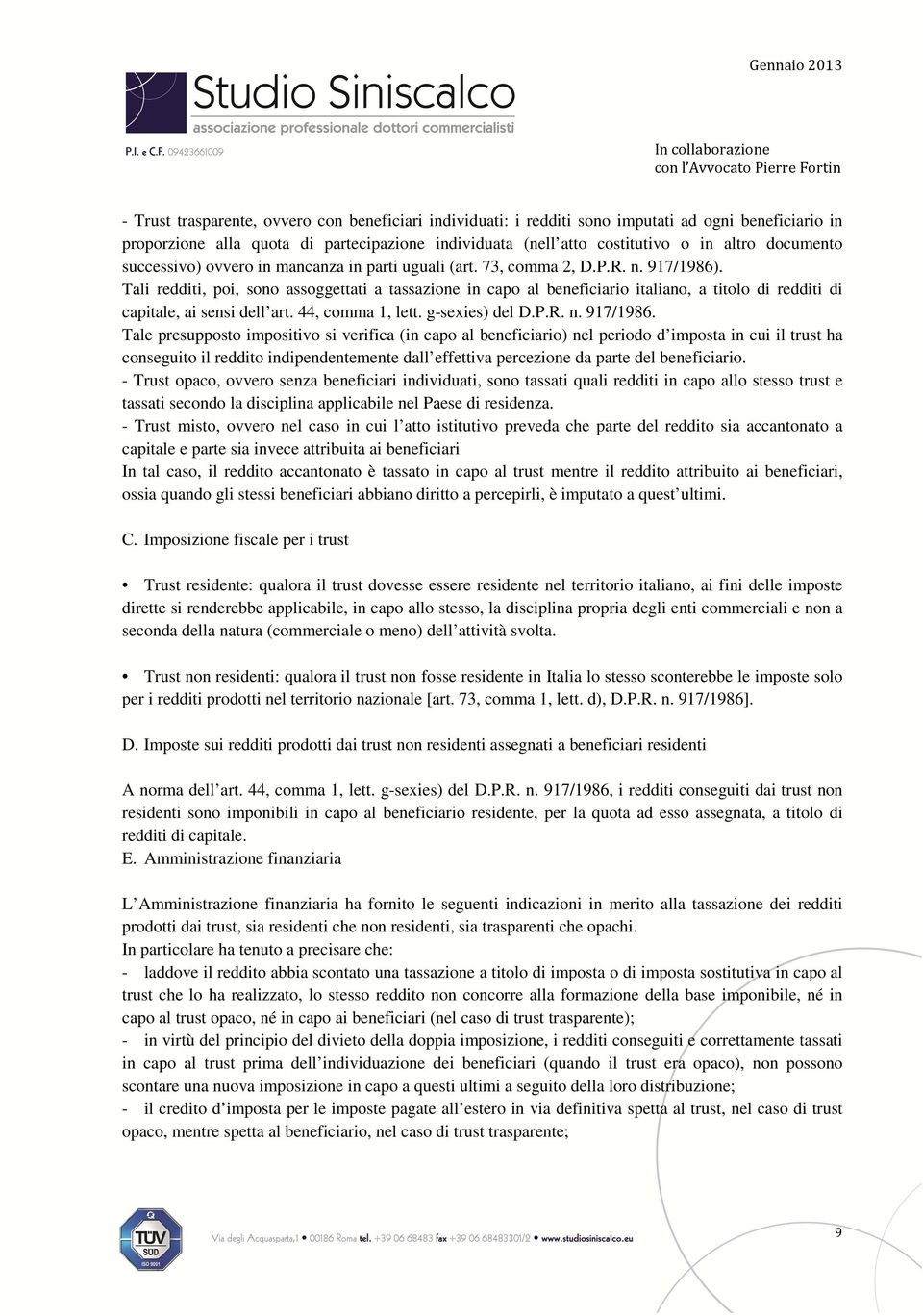 Tali redditi, poi, sono assoggettati a tassazione in capo al beneficiario italiano, a titolo di redditi di capitale, ai sensi dell art. 44, comma 1, lett. g-sexies) del D.P.R. n. 917/1986.