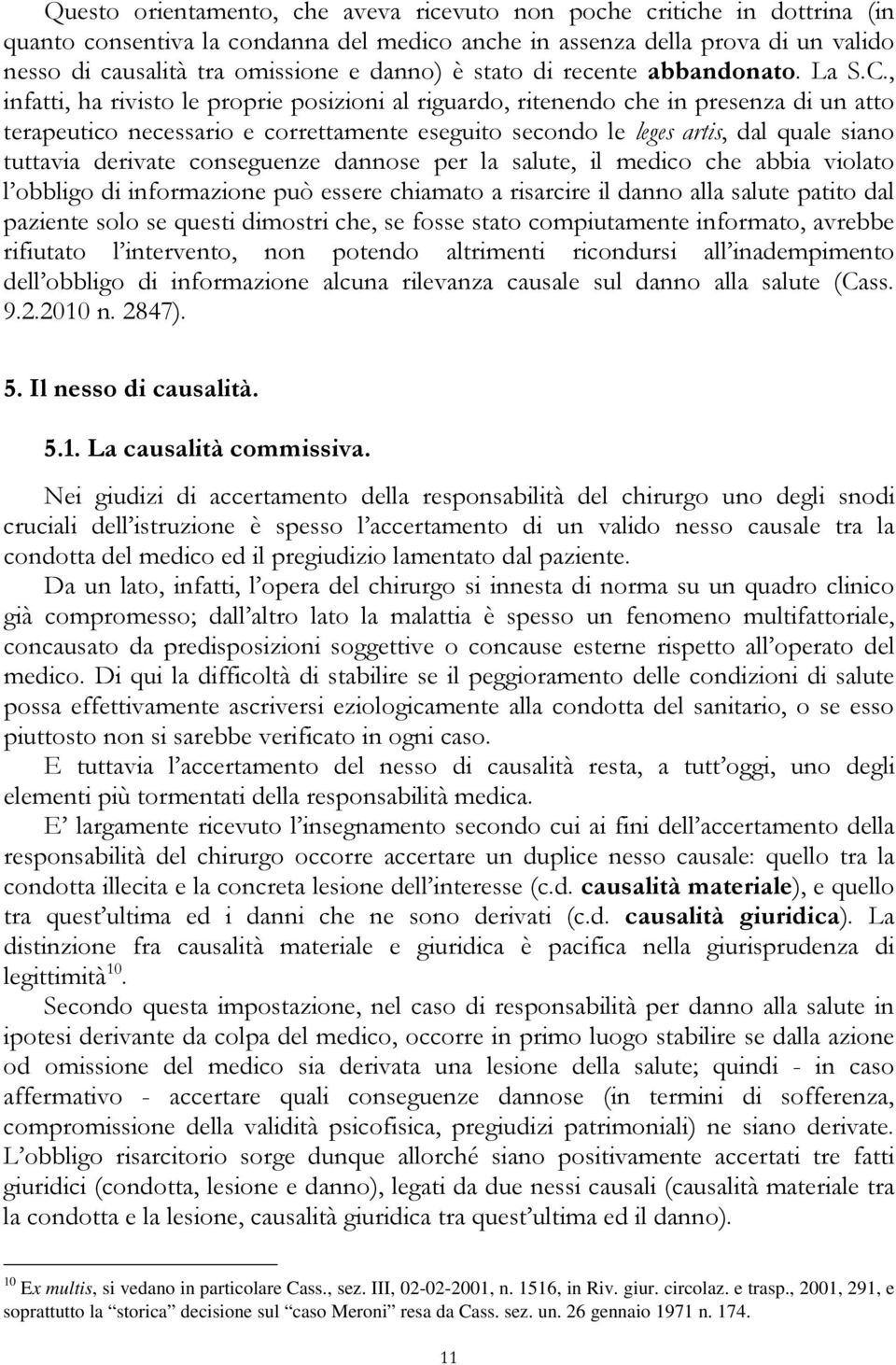 , infatti, ha rivisto le proprie posizioni al riguardo, ritenendo che in presenza di un atto terapeutico necessario e correttamente eseguito secondo le leges artis, dal quale siano tuttavia derivate