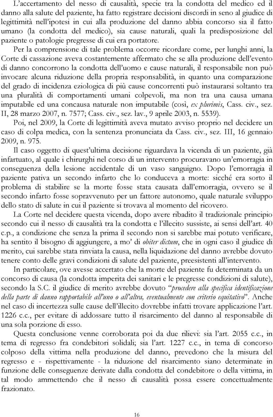 Per la comprensione di tale problema occorre ricordare come, per lunghi anni, la Corte di cassazione aveva costantemente affermato che se alla produzione dell evento di danno concorrono la condotta