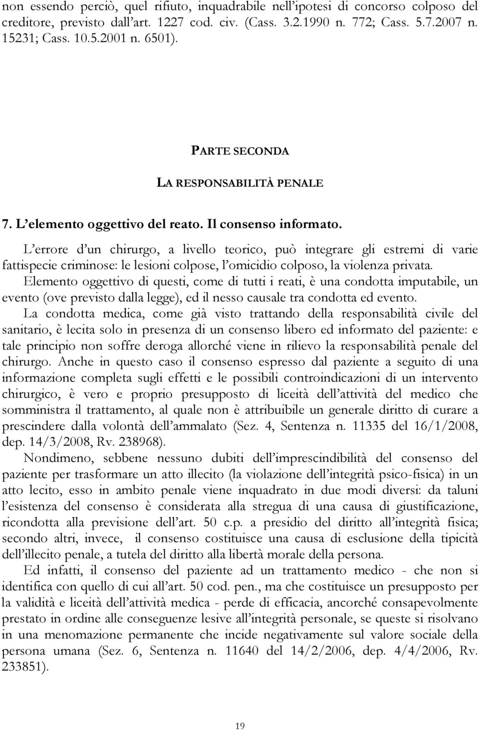 L errore d un chirurgo, a livello teorico, può integrare gli estremi di varie fattispecie criminose: le lesioni colpose, l omicidio colposo, la violenza privata.