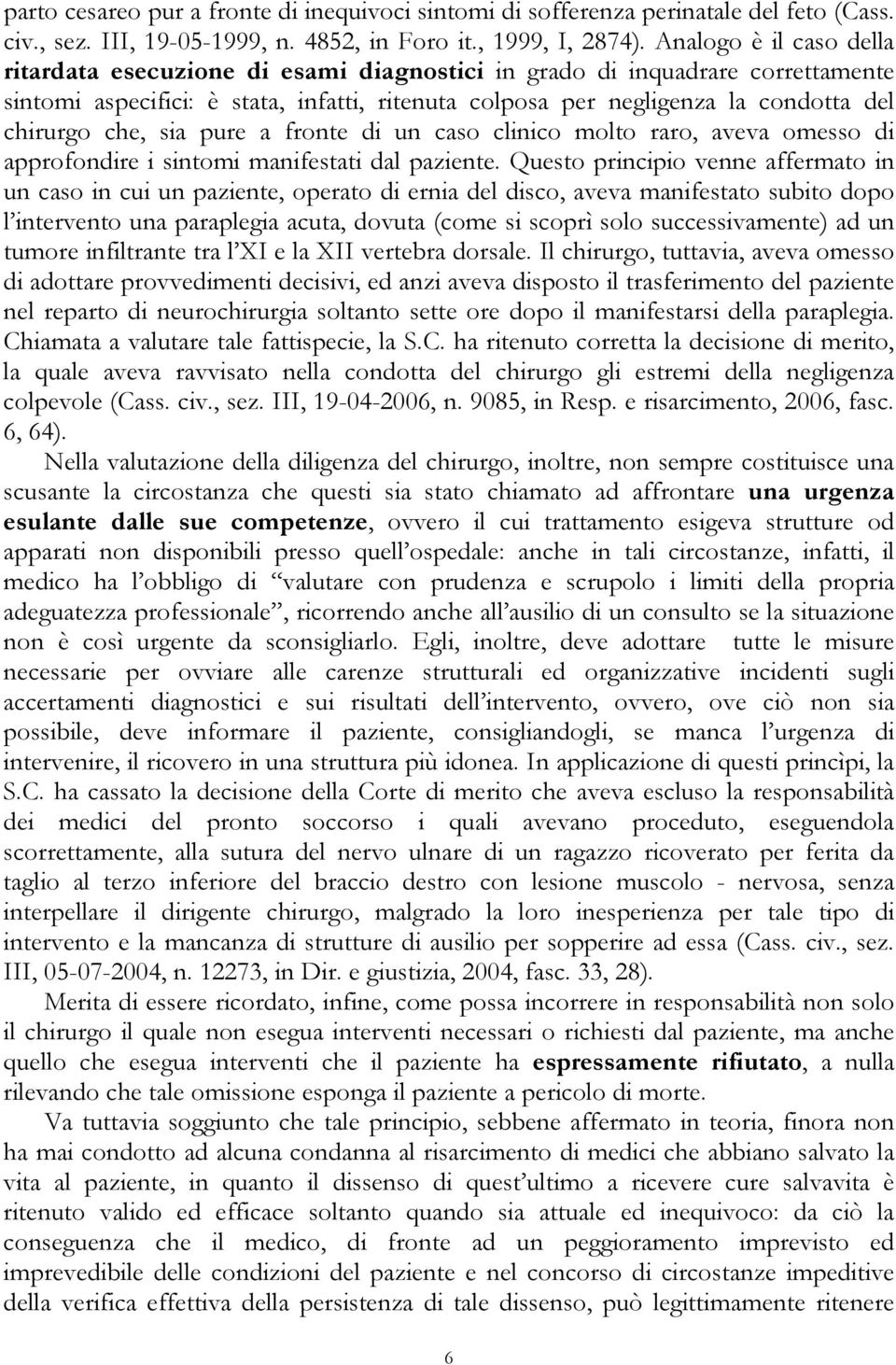 che, sia pure a fronte di un caso clinico molto raro, aveva omesso di approfondire i sintomi manifestati dal paziente.