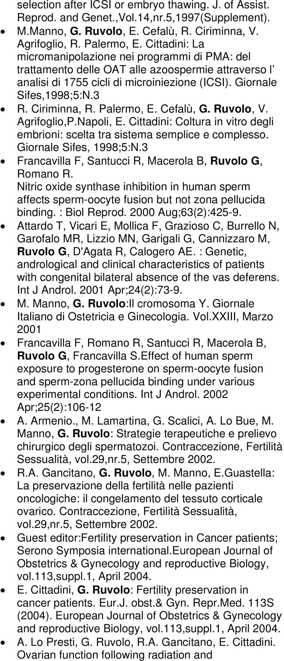 Ciriminna, R. Palermo, E. Cefalù, G. Ruvolo, V. Agrifoglio,P.Napoli, E. Cittadini: Coltura in vitro degli embrioni: scelta tra sistema semplice e complesso. Giornale Sifes, 1998;5:N.