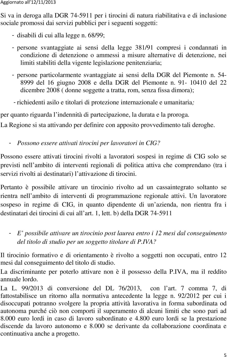 legislazione penitenziaria; - persone particolarmente svantaggiate ai sensi della DGR del Piemonte n. 54-8999 del 16 giugno 2008 e della DGR del Piemonte n.