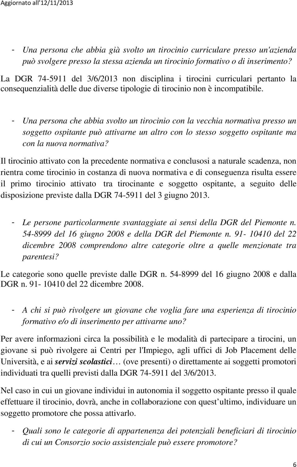 - Una persona che abbia svolto un tirocinio con la vecchia normativa presso un soggetto ospitante può attivarne un altro con lo stesso soggetto ospitante ma con la nuova normativa?