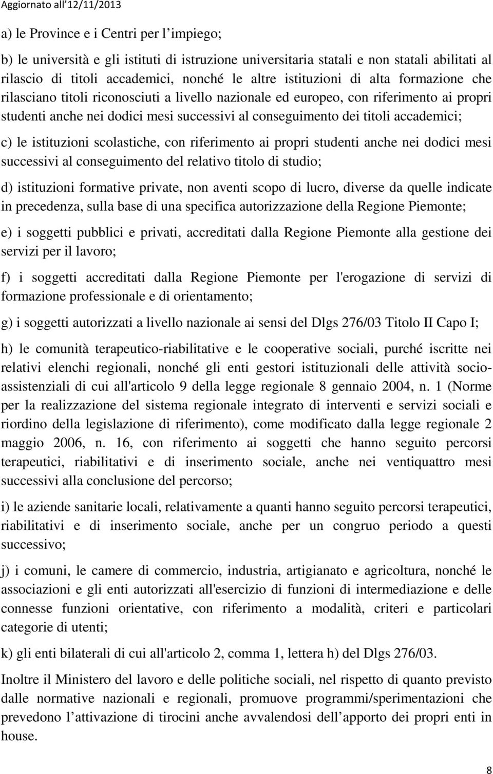 istituzioni scolastiche, con riferimento ai propri studenti anche nei dodici mesi successivi al conseguimento del relativo titolo di studio; d) istituzioni formative private, non aventi scopo di