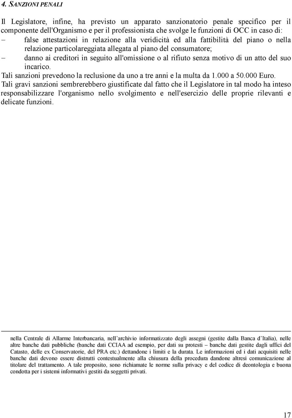 rifiuto senza motivo di un atto del suo incarico. Tali sanzioni prevedono la reclusione da uno a tre anni e la multa da 1.000 a 50.000 Euro.