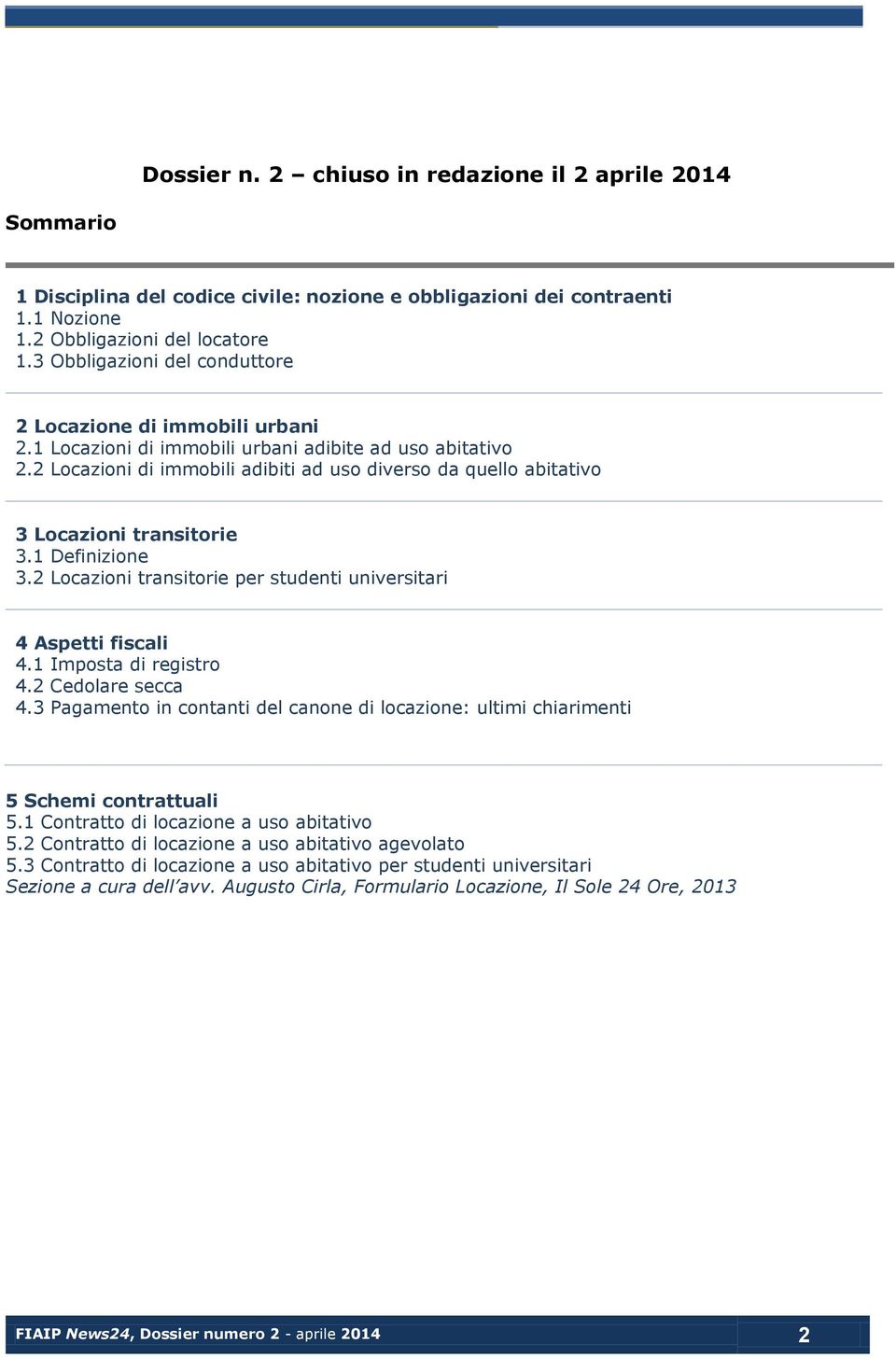 2 Locazioni di immobili adibiti ad uso diverso da quello abitativo 3 Locazioni transitorie 3.1 Definizione 3.2 Locazioni transitorie per studenti universitari 4 Aspetti fiscali 4.