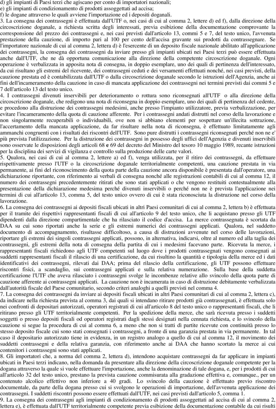 La consegna dei contrassegni è effettuata dall'utf o, nei casi di cui al comma 2, lettere d) ed f), dalla direzione della circoscrizione doganale, a richiesta scritta degli interessati, previa