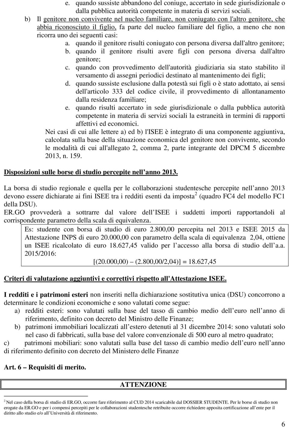 seguenti casi: a. quando il genitore risulti coniugato con persona diversa dall'altro genitore; b. quando il genitore risulti avere figli con persona diversa dall'altro genitore; c.