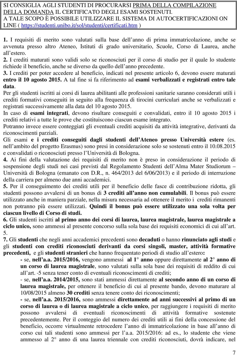 I requisiti di merito sono valutati sulla base dell anno di prima immatricolazione, anche se avvenuta presso altro Ateneo, Istituti di grado universitario, Scuole, Corso di Laurea, anche all estero.